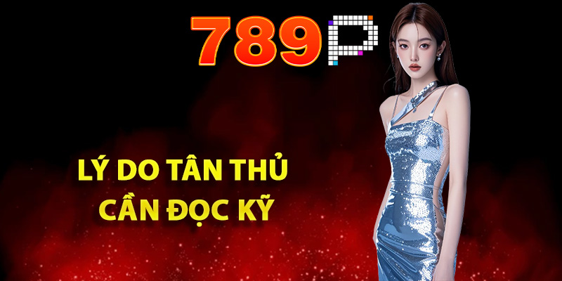 Lý do tân thủ cần đọc kỹ điều khoản nhà cái 789P